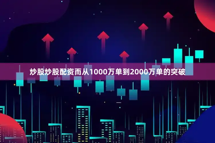 炒股炒股配资而从1000万单到2000万单的突破