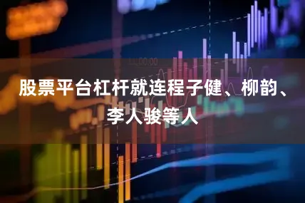 股票平台杠杆就连程子健、柳韵、李人骏等人
