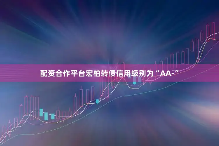 配资合作平台宏柏转债信用级别为“AA-”