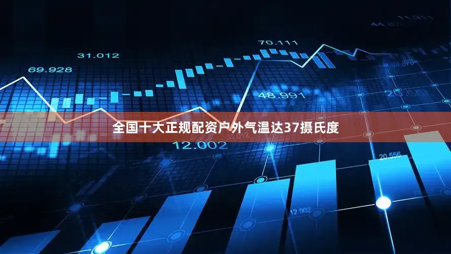 全国十大正规配资户外气温达37摄氏度