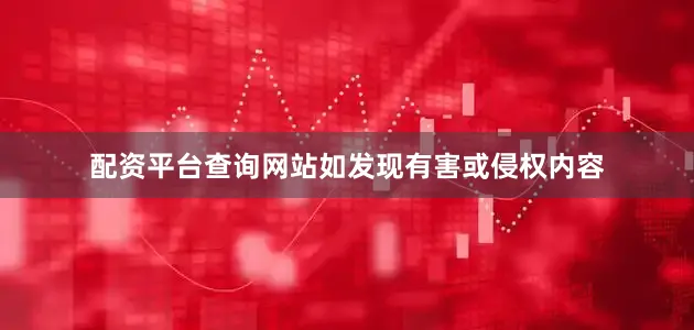 配资平台查询网站如发现有害或侵权内容