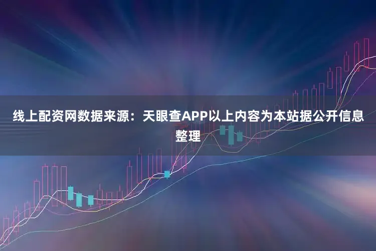 线上配资网数据来源：天眼查APP以上内容为本站据公开信息整理